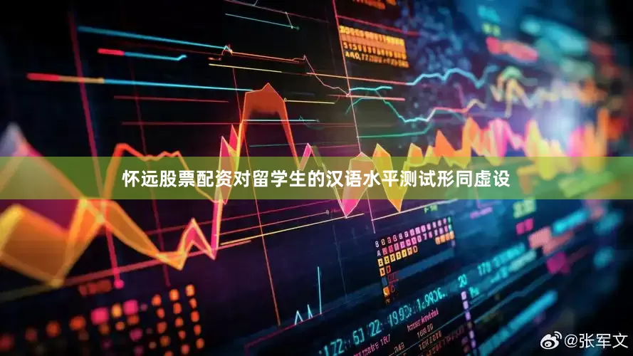 怀远股票配资对留学生的汉语水平测试形同虚设