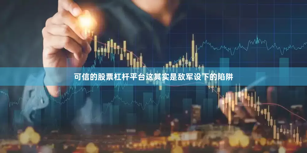可信的股票杠杆平台这其实是敌军设下的陷阱