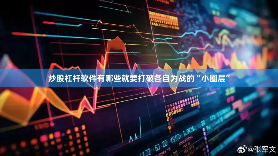 炒股杠杆软件有哪些就要打破各自为战的“小圈层”