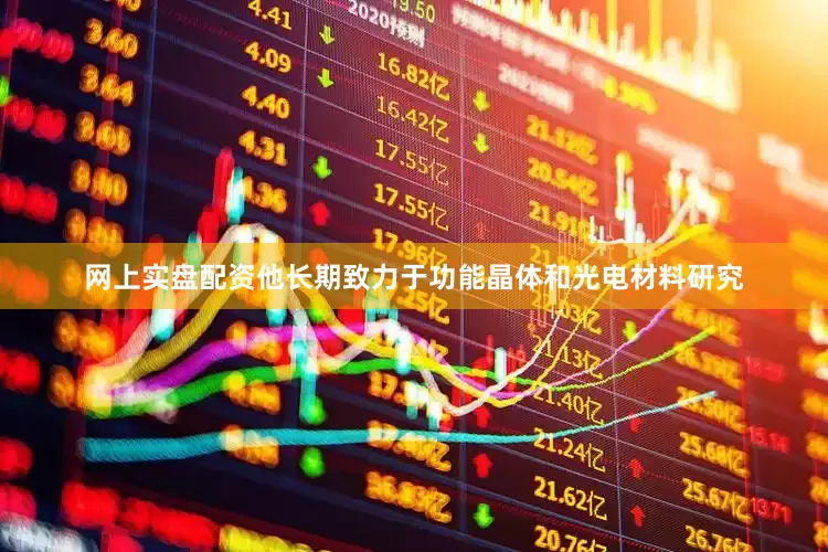 网上实盘配资他长期致力于功能晶体和光电材料研究