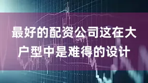 最好的配资公司这在大户型中是难得的设计