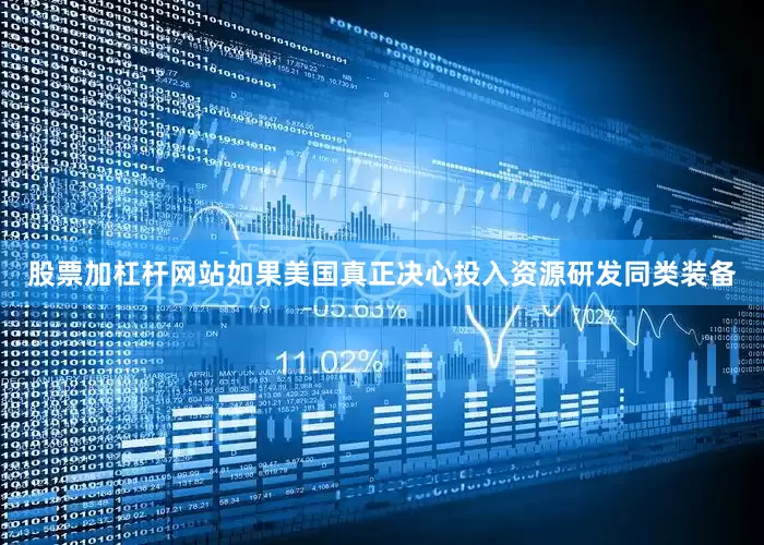 股票加杠杆网站如果美国真正决心投入资源研发同类装备