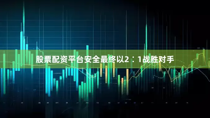 股票配资平台安全最终以2∶1战胜对手